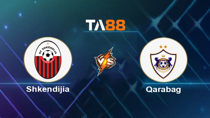 TA88 Soi kèo bóng đá trận đấu Shkendija vs Qarabag 01h00 06/08/2025